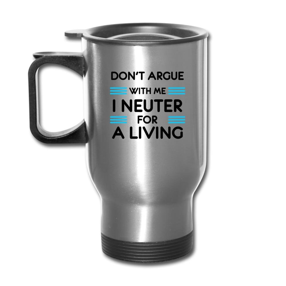 Don't Argue With Me I Neuter For A Living 14oz Stainless Steel Veterinary Travel Mug